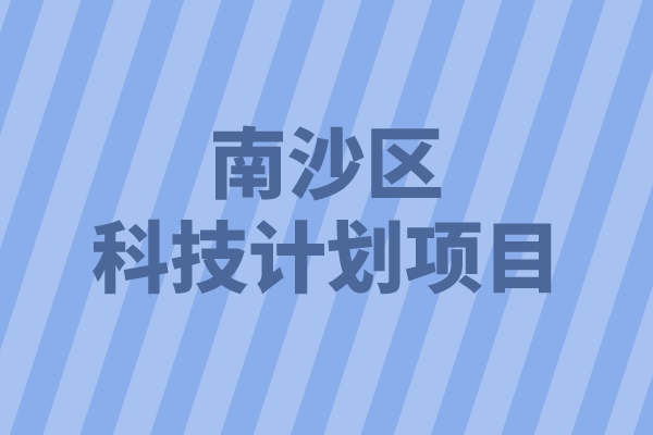 2022年南沙區(qū)重點領域科技計劃項目申報（條件、好處、時間）