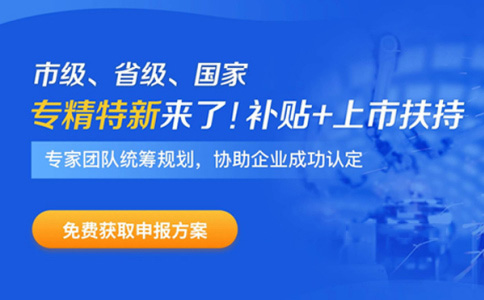 專精特新企業(yè)申報時間、補貼政策、申報好處