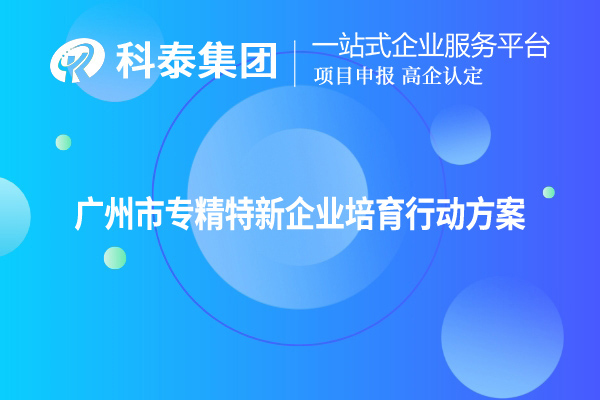 <a href=http://www.hsloq2267.cn/guangzhou/ target=_blank class=infotextkey>廣州市專精特新</a>企業(yè)培育行動(dòng)方案