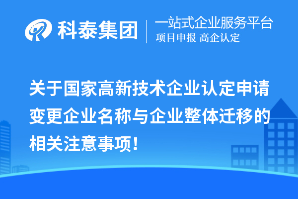 關(guān)于國家高新技術(shù)企業(yè)認(rèn)定申請變更企業(yè)名稱與企業(yè)整體遷移的相關(guān)注意事項(xiàng)！
