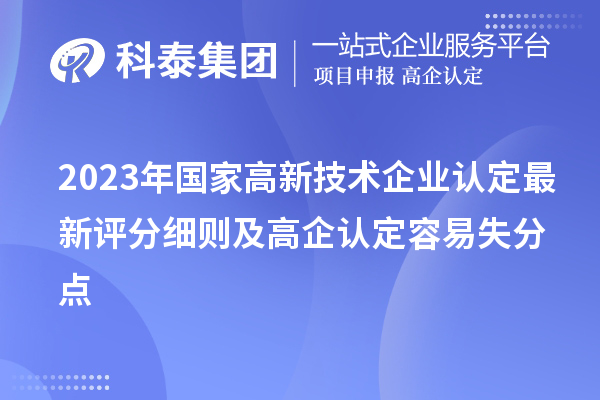 2023年國家<a href=http://www.hsloq2267.cn target=_blank class=infotextkey>高新技術企業(yè)認定</a>最新評分細則及高企認定容易失分點