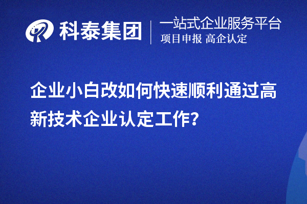 企業(yè)小白改如何快速順利通過高新技術企業(yè)認定工作？