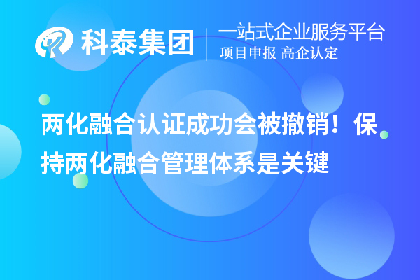 兩化融合認(rèn)證成功會(huì)被撤銷！保持兩化融合管理體系是關(guān)鍵