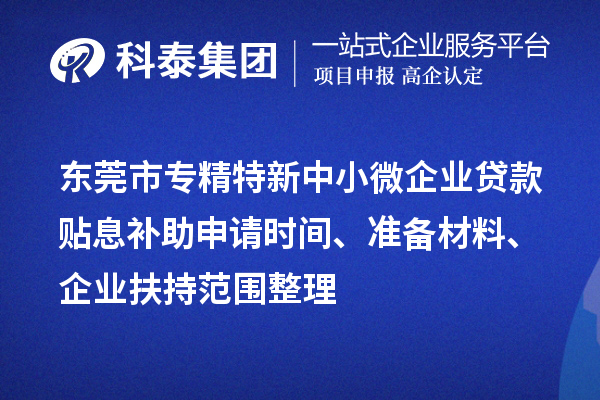 <a href=http://www.hsloq2267.cn/dongguan/ target=_blank class=infotextkey>東莞市專精特新</a>中小微企業(yè)貸款貼息補(bǔ)助申請時間、準(zhǔn)備材料、企業(yè)扶持范圍整理