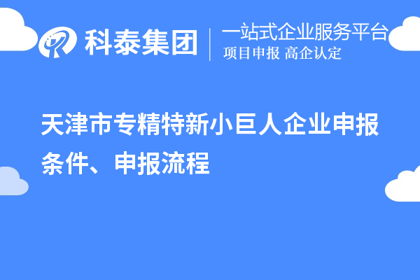 天津市專精特新<a href=http://www.hsloq2267.cn/zjtx/ target=_blank class=infotextkey>小巨人企業(yè)申報(bào)</a>條件、申報(bào)流程