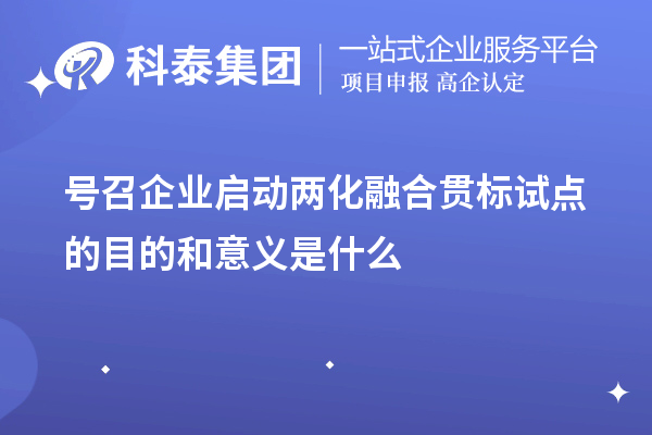 號召企業(yè)啟動<a href=http://www.hsloq2267.cn/ronghe/ target=_blank class=infotextkey>兩化融合貫標(biāo)</a>試點的目的和意義是什么