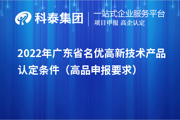 2022年廣東省名優(yōu)高新技術產品認定條件（高品申報要求）