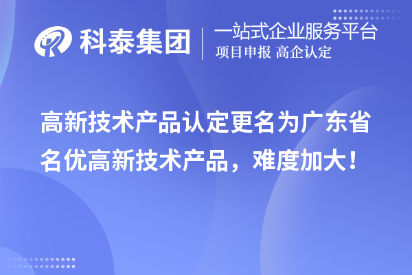 高新技術(shù)產(chǎn)品認(rèn)定更名為廣東省名優(yōu)高新技術(shù)產(chǎn)品，難度加大！