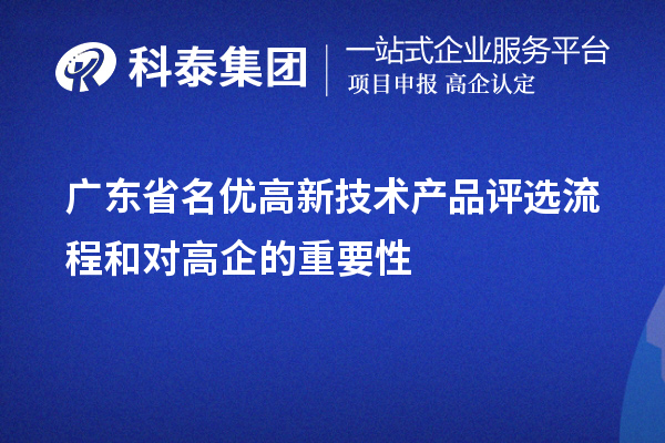 廣東省名優(yōu)高新技術產(chǎn)品評選流程和高品對高企的重要性