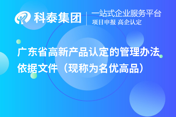 廣東省高新產(chǎn)品認(rèn)定的管理辦法依據(jù)文件（現(xiàn)稱為<a href=http://www.hsloq2267.cn/mygp/ target=_blank class=infotextkey>名優(yōu)高品</a>）