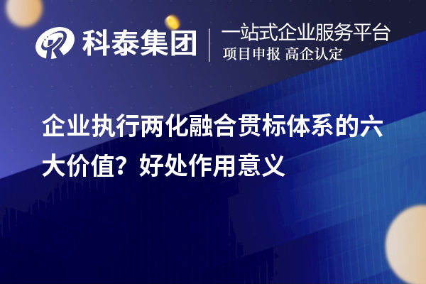 企業(yè)執(zhí)行兩化融合貫標體系的六大價值？好處作用意義
