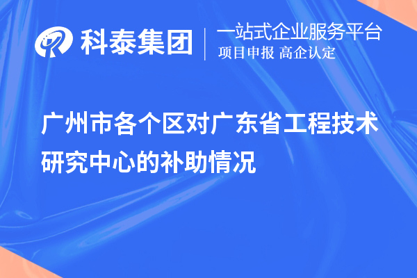 廣州市各個(gè)區(qū)對(duì)廣東省工程技術(shù)研究中心的補(bǔ)助情況