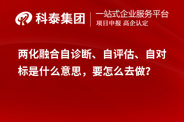 兩化融合自診斷、自評估、自對標(biāo)是什么意思，要怎么去做？