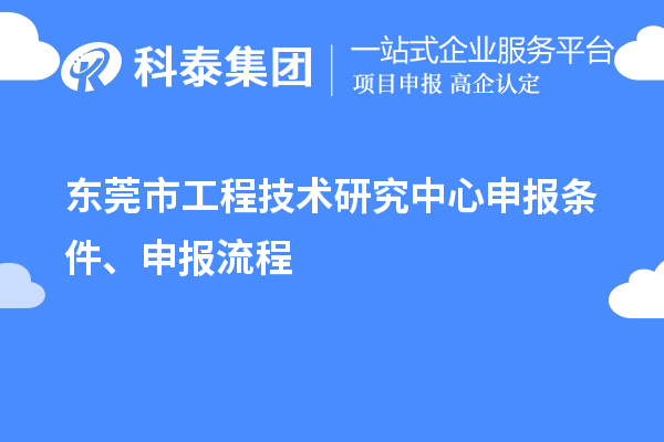 東莞市<a href=http://www.hsloq2267.cn/fuwu/gongchengzhongxin.html target=_blank class=infotextkey>工程技術(shù)研究中心申報(bào)</a>條件、申報(bào)流程