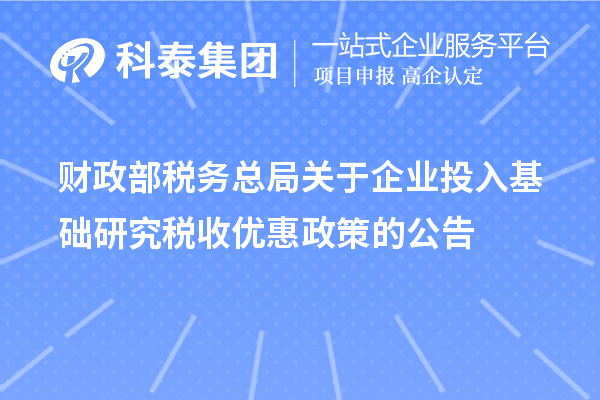 財政部 稅務(wù)總局關(guān)于企業(yè)投入基礎(chǔ)研究稅收優(yōu)惠政策的公告