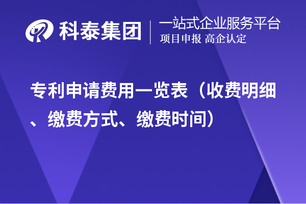 專利申請費(fèi)用一覽表（收費(fèi)明細(xì)、繳費(fèi)方式、繳費(fèi)時(shí)間）