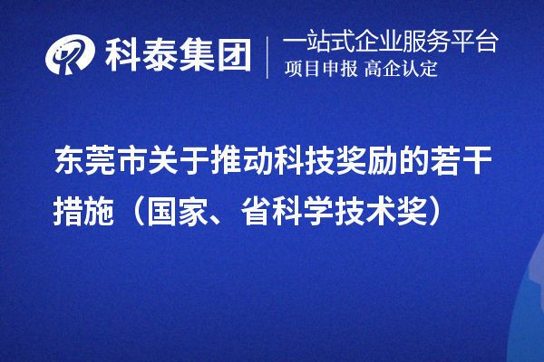 東莞市關(guān)于推動科技獎勵的若干措施（國家、省科學(xué)技術(shù)獎）