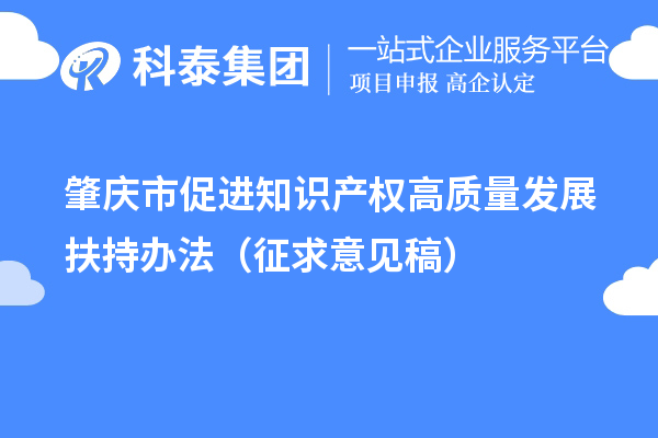 肇慶市促進知識產(chǎn)權(quán)高質(zhì)量發(fā)展扶持辦法（征求意見稿）