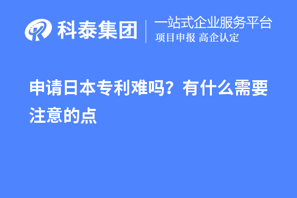 申請(qǐng)日本專利難嗎？有什么需要注意的點(diǎn)