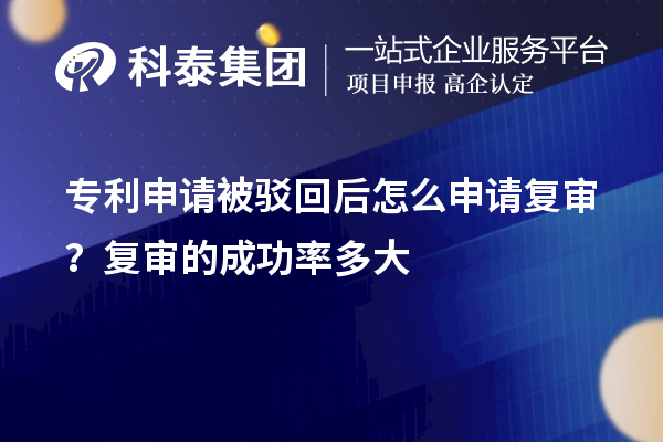專利申請(qǐng)被駁回后怎么申請(qǐng)復(fù)審？復(fù)審的成功率多大