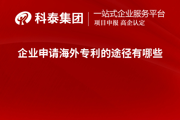 企業(yè)申請(qǐng)海外專利的途徑有哪些