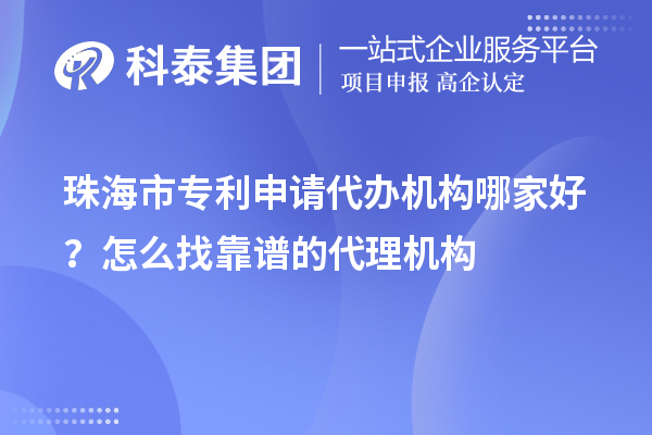 珠海市專利申請代辦機構(gòu)哪家好？怎么找靠譜的代理機構(gòu)