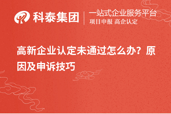 高新企業(yè)認定未通過怎么辦？原因及申訴技巧