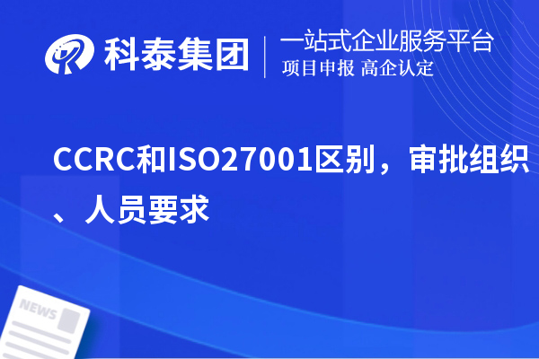 CCRC和ISO27001區(qū)別，審批組織、人員要求