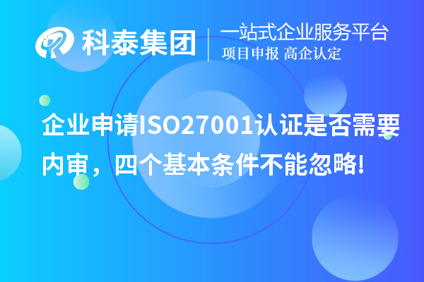 企業(yè)申請ISO27001認(rèn)證是否需要內(nèi)審，四個(gè)基本條件不能忽略!