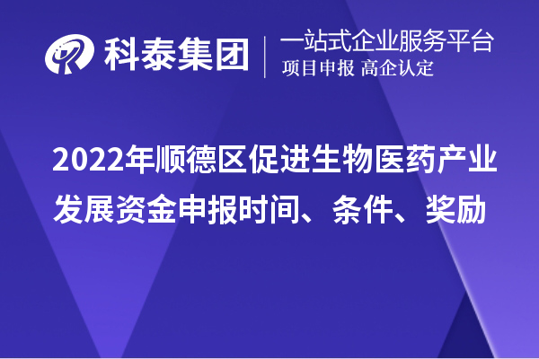 2022年順德區(qū)促進(jìn)生物醫(yī)藥產(chǎn)業(yè)發(fā)展資金申報(bào)時(shí)間、條件、獎勵