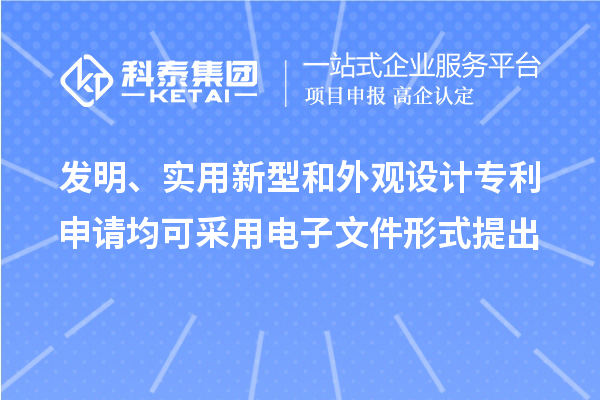 發(fā)明、實用新型和外觀設(shè)計專利申請均可采用電子文件形式提出