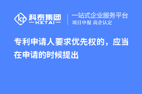 專利申請人要求優(yōu)先權的，應當在申請的時候提出