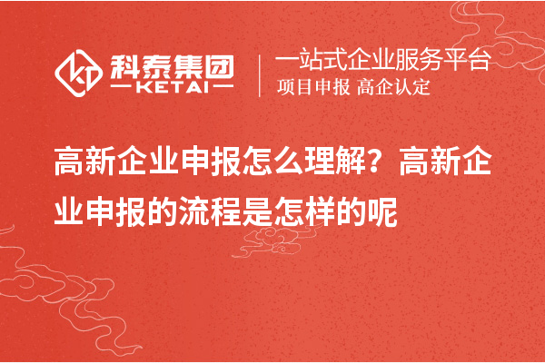 高新企業(yè)申報怎么理解？高新企業(yè)申報的流程是怎樣的呢