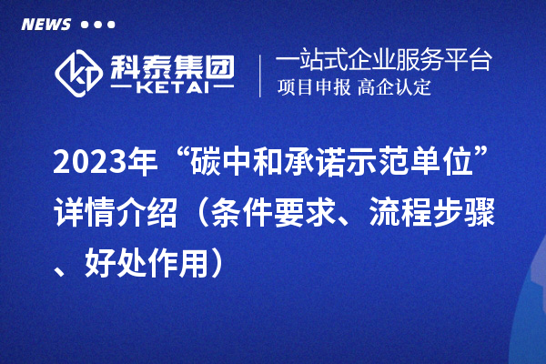 2023年“碳中和承諾示范單位”詳情介紹（條件要求、流程步驟、好處作用）