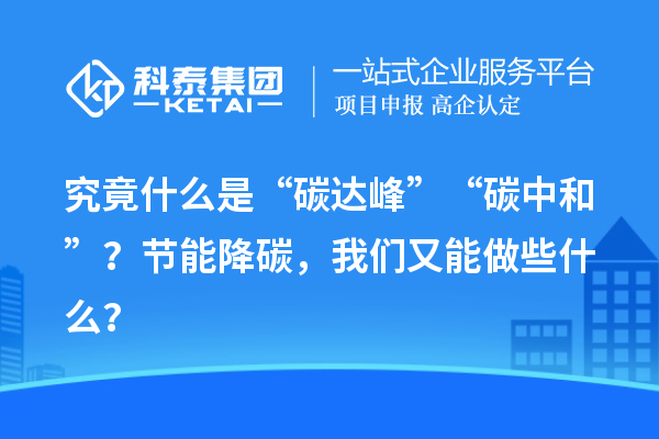究竟什么是“碳達(dá)峰”“碳中和”？節(jié)能降碳，我們又能做些什么？