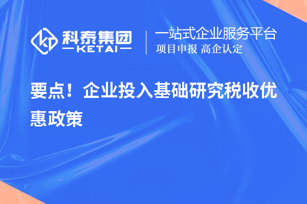 要點！企業(yè)投入基礎研究稅收優(yōu)惠政策
