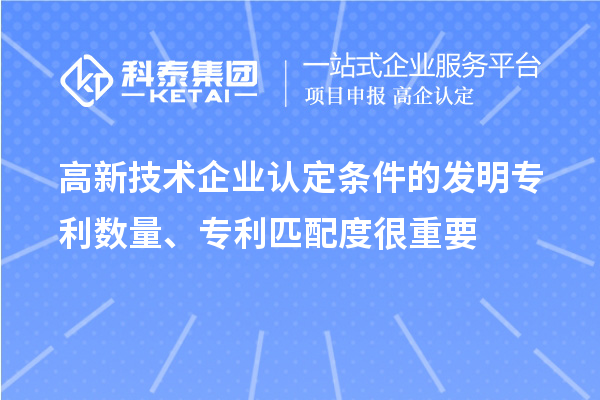 高新技術(shù)企業(yè)認(rèn)定條件的發(fā)明專利數(shù)量、專利匹配度很重要