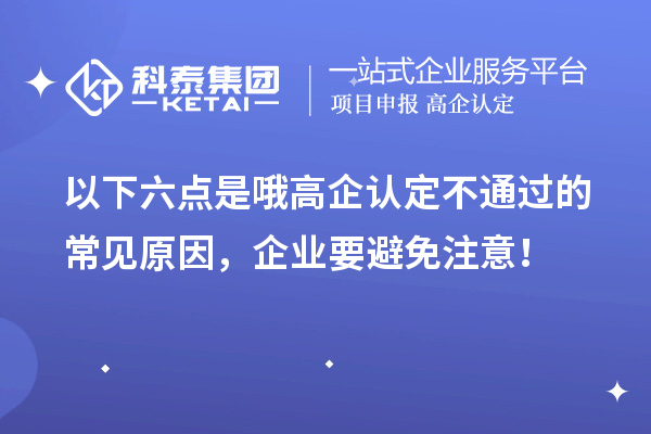 以下六點是哦高企認定不通過的常見原因，企業(yè)要避免注意！
