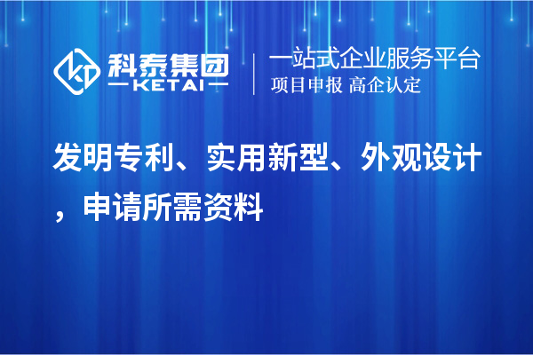 發(fā)明專(zhuān)利、實(shí)用新型、外觀(guān)設(shè)計(jì)，申請(qǐng)所需資料