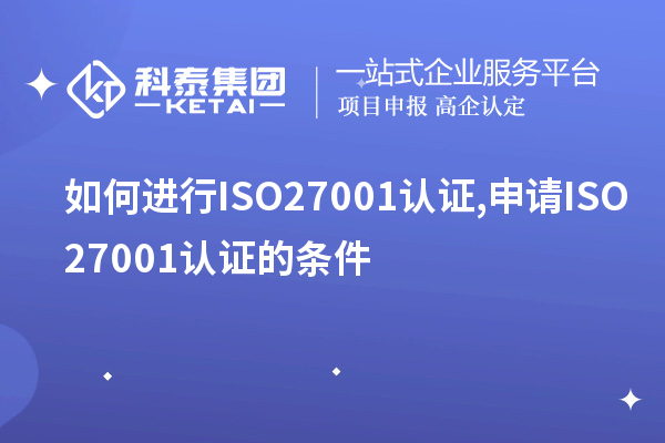 如何進(jìn)行ISO27001認(rèn)證,申請ISO27001認(rèn)證的條件