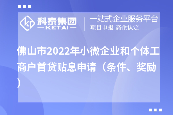 佛山市2022年小微企業(yè)和個(gè)體工商戶首貸貼息申請(qǐng)（條件、獎(jiǎng)勵(lì)）