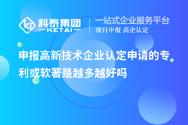 申報<a href=http://www.hsloq2267.cn target=_blank class=infotextkey>高新技術(shù)企業(yè)認定</a>申請的專利或軟著是越多越好嗎