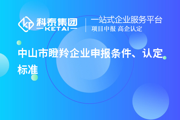 中山市瞪羚企業(yè)申報(bào)條件、認(rèn)定標(biāo)準(zhǔn)