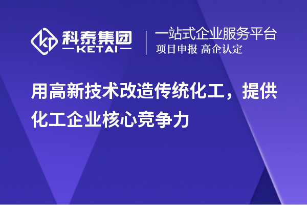 用高新技術(shù)改造傳統(tǒng)化工，提供化工企業(yè)核心競爭力