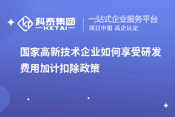 國(guó)家高新技術(shù)企業(yè)如何享受<a href=http://www.hsloq2267.cn/fuwu/jiajikouchu.html target=_blank class=infotextkey>研發(fā)費(fèi)用<a href=http://www.hsloq2267.cn/fuwu/jiajikouchu.html target=_blank class=infotextkey>加計(jì)扣除</a></a>政策