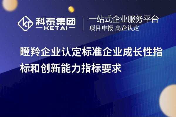 <a href=http://www.hsloq2267.cn/fuwu/dengling.html target=_blank class=infotextkey>瞪羚企業(yè)認(rèn)定</a>標(biāo)準(zhǔn)企業(yè)成長性指標(biāo)和創(chuàng)新能力指標(biāo)要求
