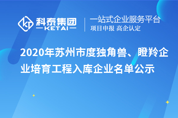 2020年蘇州市度獨角獸、瞪羚企業(yè)培育工程入庫企業(yè)名單公示