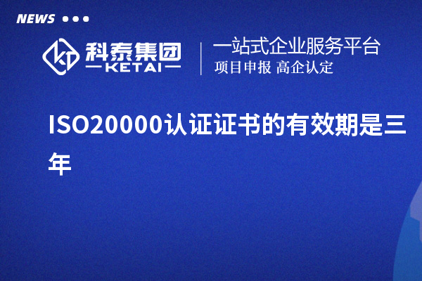 ISO20000認(rèn)證證書(shū)的有效期是三年