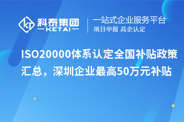 ISO20000體系認(rèn)定全國補(bǔ)貼政策匯總，深圳企業(yè)最高50萬元補(bǔ)貼
