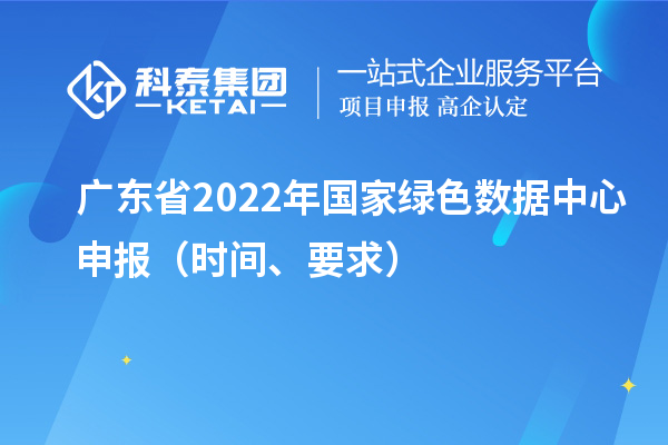 廣東省2022年國家綠色數(shù)據(jù)中心申報（時間、要求）